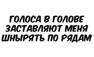Голоса в моей голове заставляют меня шнырять по рядам