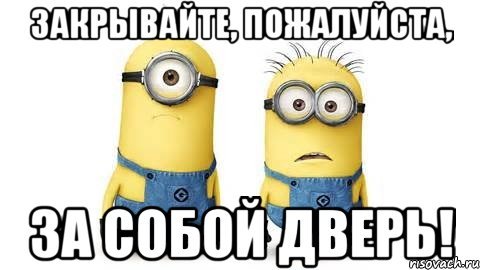 Закрывайте за собой дверь