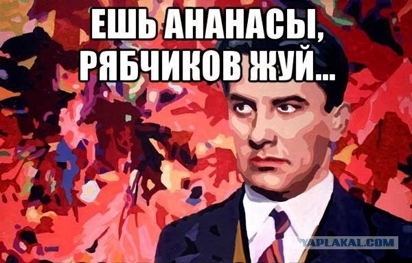 Ешь ананасы рябчиков жуй день твой последний приходит Буржуй