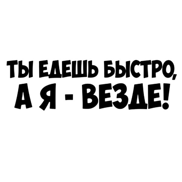 Ты едешь быстро я еду везде