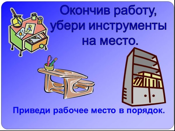 Окончив работу убери инструменты на место