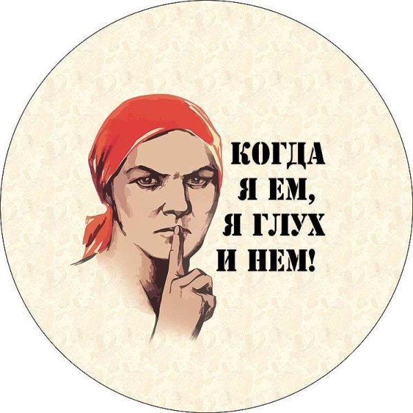 Когда я ем я глух и нем