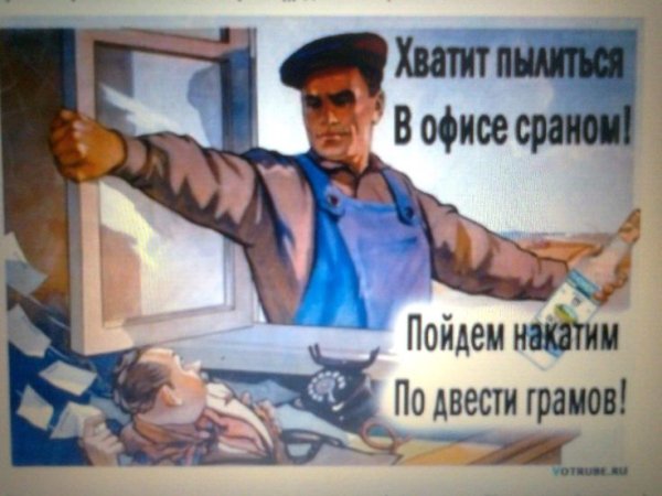 Хватит пылиться в офисе сраном пойдем накатим