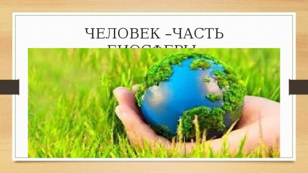 Человек часть биосферы 6 класс география