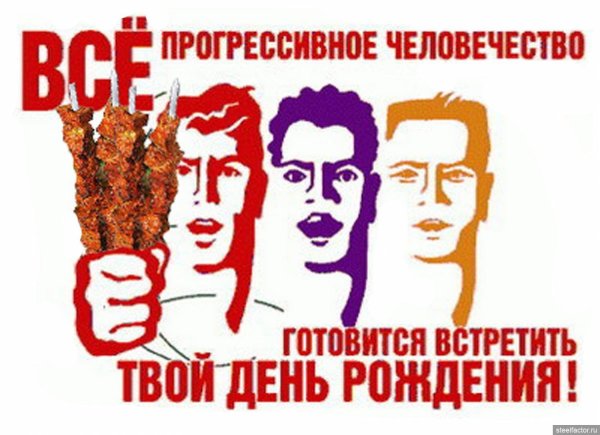 Всё прогрессивное человечество отмечает твой день рождения