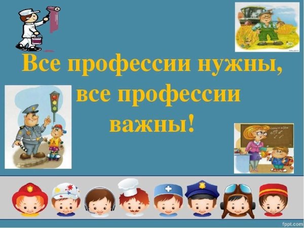 Все профессии нужны все профессии важны