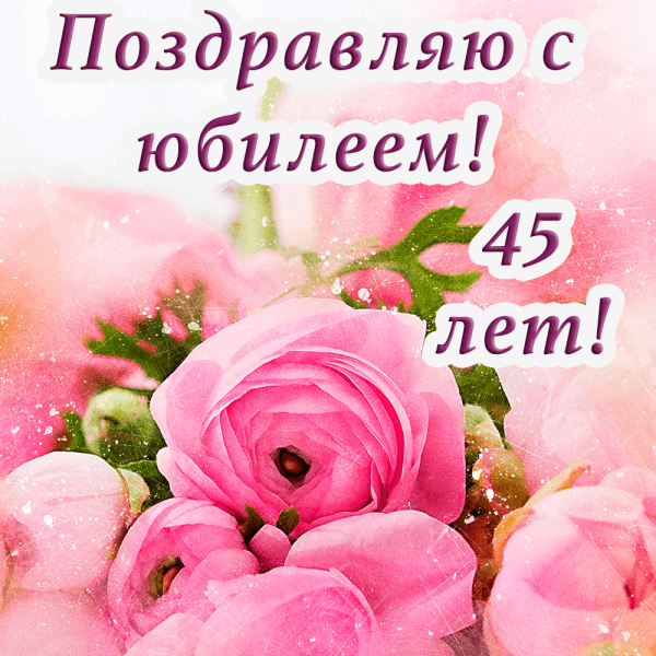 Открытка с юбилеем! 45 Лет