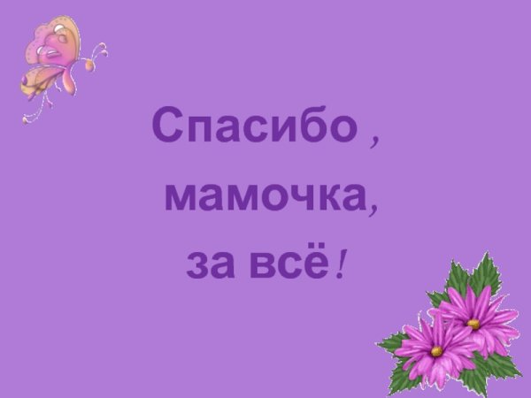Спасибо мамочка