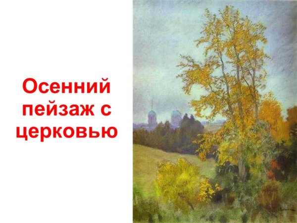 Исаак Левитан, «осенний пейзаж с Церковью». 1893 -1895