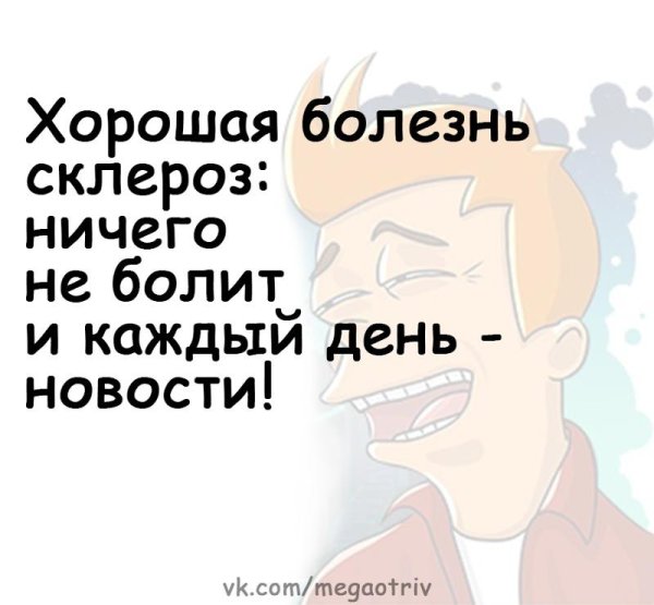 Хорошая болезнь склероз ничего не болит и каждый день новости